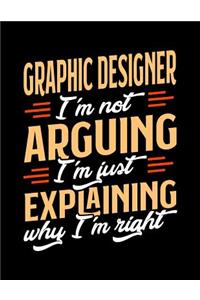 Graphic Designer I'm Not Arguing I'm Just Explaining Why I'm Right