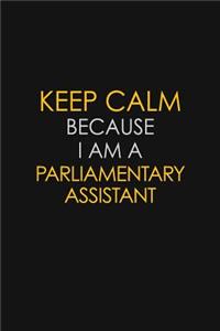 Keep Calm Because I Am A Parliamentary Assistant