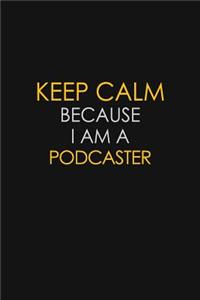 Keep Calm Because I Am A Podcaster