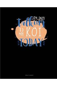 I'm Only Talking to My Koi Today