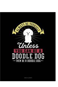 Always Be Yourself Unless You Can Be a Doodle Dog Then Be a Doodle Dog
