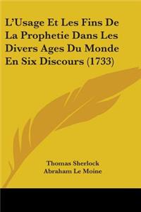 L'Usage Et Les Fins De La Prophetie Dans Les Divers Ages Du Monde En Six Discours (1733)