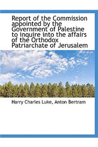 Report of the Commission Appointed by the Government of Palestine to Inquire Into the Affairs of the
