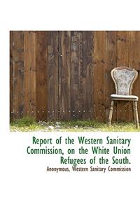 Report of the Western Sanitary Commission, on the White Union Refugees of the South.