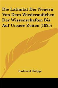 Latinitat Der Neuern Von Dem Wiederaufleben Der Wissenschaften Bis Auf Unsere Zeiten (1825)