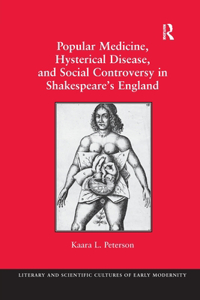 Popular Medicine, Hysterical Disease, and Social Controversy in Shakespeare's England