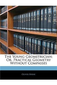 The Young Geometrician; Or, Practical Geometry Without Compasses