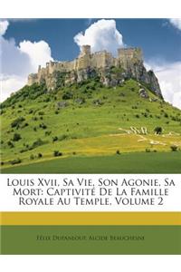 Louis Xvii, Sa Vie, Son Agonie, Sa Mort