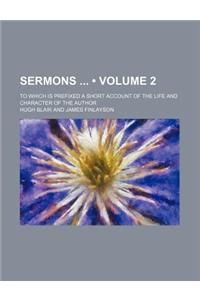 Sermons (Volume 2); To Which Is Prefixed a Short Account of the Life and Character of the Author