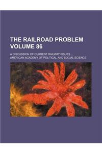 The Railroad Problem Volume 86; A Discussion of Current Railway Issues