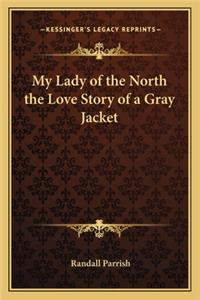 My Lady of the North the Love Story of a Gray Jacket