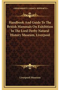 Handbook And Guide To The British Mammals On Exhibition In The Lord Derby Natural History Museum, Liverpool
