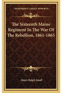 The Sixteenth Maine Regiment in the War of the Rebellion, 1861-1865