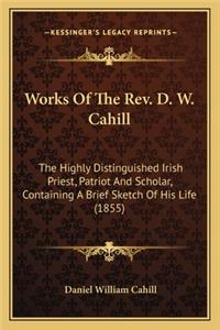 Works of the Rev. D. W. Cahill