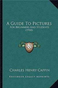 Guide To Pictures: For Beginners And Students (1910)