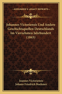 Johannes Victoriensis Und Andere Geschichtsquellen Deutschlands Im Vierzehnten Jahrhundert (1843)