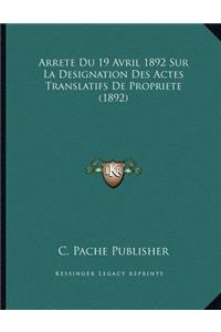 Arrete Du 19 Avril 1892 Sur La Designation Des Actes Translatifs De Propriete (1892)