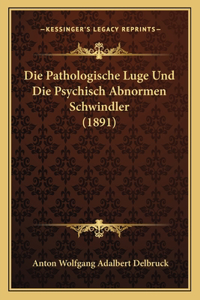 Pathologische Luge Und Die Psychisch Abnormen Schwindler (1891)