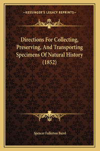 Directions For Collecting, Preserving, And Transporting Specimens Of Natural History (1852)