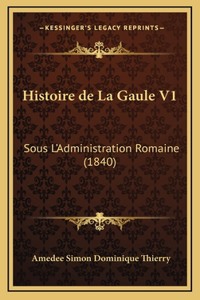 Histoire de La Gaule V1: Sous L'Administration Romaine (1840)