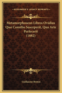 Metamorphoseon Libros Ovidius Quo Consilio Susceperit, Qua Arte Perfecerit (1882)