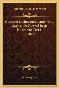 Hungaria Diplomatica Temporibus Mathiae De Hunyad Regis Hungariae, Part 1 (1767)