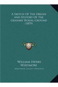 A Sketch Of The Origin And History Of The Granary Burial-Ground (1879)