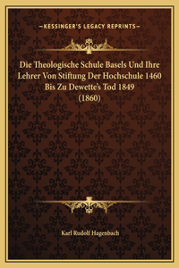 Die Theologische Schule Basels Und Ihre Lehrer Von Stiftung Der Hochschule 1460 Bis Zu Dewette's Tod 1849 (1860)