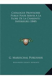 Catalogue Provisoire Publie Pour Servir A La Flore De La Charente-Inferieure (1840)