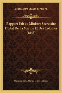 Rapport Fait au Ministre Secretaire D'Etat De La Marine Et Des Colonies (1843)
