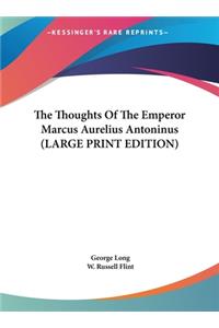 Thoughts Of The Emperor Marcus Aurelius Antoninus (LARGE PRINT EDITION)