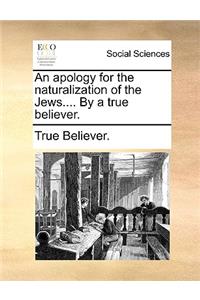 An apology for the naturalization of the Jews.... By a true believer.