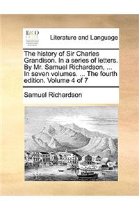 The History of Sir Charles Grandison. in a Series of Letters. by Mr. Samuel Richardson, ... in Seven Volumes. ... the Fourth Edition. Volume 4 of 7