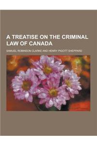 A Treatise on the Criminal Law of Canada