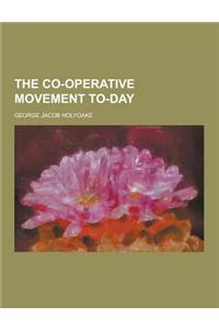 The Co-Operative Movement To-Day