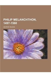 Philip Melanchthon, 1497-1560