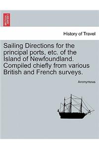 Sailing Directions for the Principal Ports, Etc. of the Island of Newfoundland. Compiled Chiefly from Various British and French Surveys.