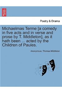 Michaelmas Terme [A Comedy in Five Acts and in Verse and Prose by T. Middleton], as It Hath Been ... Acted by the Children of Paules.