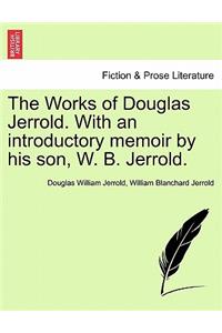 The Works of Douglas Jerrold. with an Introductory Memoir by His Son, W. B. Jerrold.