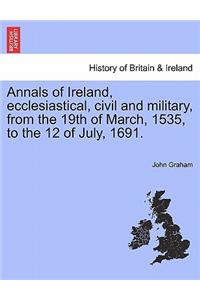Annals of Ireland, Ecclesiastical, Civil and Military, from the 19th of March, 1535, to the 12 of July, 1691.