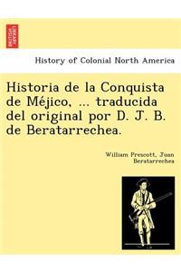 Historia de la Conquista de Méjico, ... traducida del original por D. J. B. de Beratarrechea.