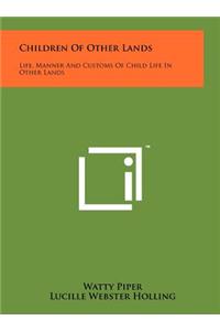 Children of Other Lands: Life, Manner and Customs of Child Life in Other Lands