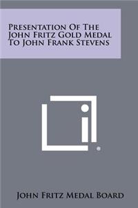 Presentation of the John Fritz Gold Medal to John Frank Stevens