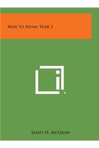 Man Vs Atom, Year 1