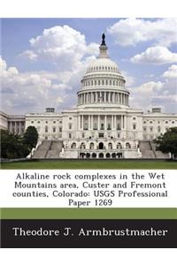 Alkaline Rock Complexes in the Wet Mountains Area, Custer and Fremont Counties, Colorado