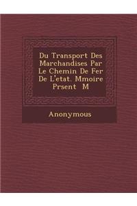 Du Transport Des Marchandises Par Le Chemin de Fer de l'Etat. M Moire PR Sent M
