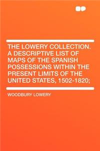 The Lowery Collection. a Descriptive List of Maps of the Spanish Possessions Within the Present Limits of the United States, 1502-1820;