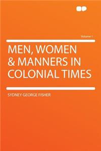 Men, Women & Manners in Colonial Times Volume 1