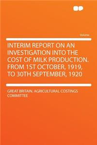 Interim Report on an Investigation Into the Cost of Milk Production. from 1st October, 1919, to 30th September, 1920