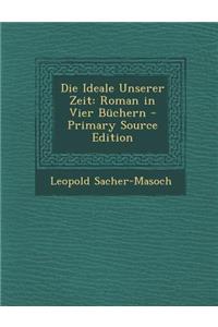 Die Ideale Unserer Zeit: Roman in Vier Buchern - Primary Source Edition